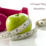 5 Frugal Ways Towards a Healthier Body